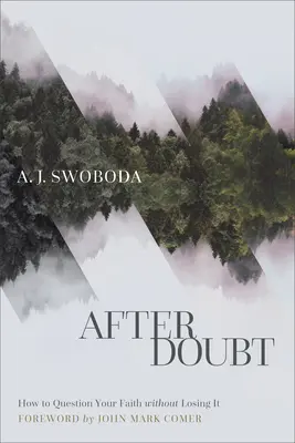 Après le doute : Comment remettre sa foi en question sans la perdre - After Doubt: How to Question Your Faith Without Losing It