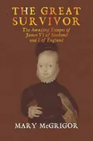 Le grand survivant : les incroyables évasions de Jacques VI d'Écosse et de Jacques Ier d'Angleterre - The Great Survivor: The Amazing Escapes of James VI of Scotland and I of England