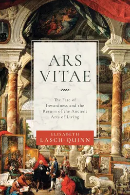 Ars Vitae : Le destin de l'intériorité et le retour des anciens arts de vivre - Ars Vitae: The Fate of Inwardness and the Return of the Ancient Arts of Living