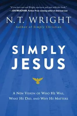 Simplement Jésus : Une nouvelle vision de qui il était, de ce qu'il a fait et de son importance - Simply Jesus: A New Vision of Who He Was, What He Did, and Why He Matters