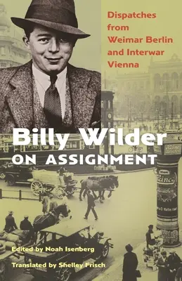 Billy Wilder en mission : Dépêches du Berlin de Weimar et de la Vienne de l'entre-deux-guerres - Billy Wilder on Assignment: Dispatches from Weimar Berlin and Interwar Vienna