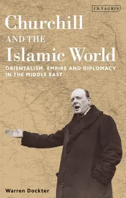 Churchill et le monde islamique : Orientalisme, Empire et Diplomatie au Moyen-Orient - Churchill and the Islamic World: Orientalism, Empire and Diplomacy in the Middle East