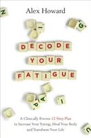 Décodez votre fatigue - Un plan en 12 étapes cliniquement prouvé pour augmenter votre énergie, guérir votre corps et transformer votre vie - Decode Your Fatigue - A Clinically Proven 12-Step Plan to Increase Your Energy, Heal Your Body and Transform Your Life