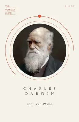 Charles Darwin : (Le guide compact), la biographie essentielle, le darwinisme et l'évolution - Charles Darwin: (The Compact Guide), Essential Biography, Darwinism and Evolution