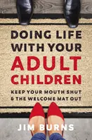 Vivre avec ses enfants adultes : Garder la bouche fermée et le tapis d'accueil sorti - Doing Life with Your Adult Children: Keep Your Mouth Shut and the Welcome Mat Out