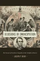 Les illusions de l'émancipation : La poursuite de la liberté et de l'égalité au crépuscule de l'esclavage - Illusions of Emancipation: The Pursuit of Freedom and Equality in the Twilight of Slavery