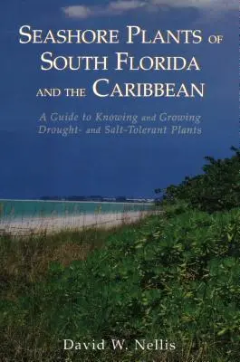 Seashore Plants of South Florida and the Caribbean : A Guide to Knowing and Growing Drought- and Salt-Tolerant Plants (Plantes de bord de mer du sud de la Floride et des Caraïbes : un guide pour connaître et cultiver des plantes tolérant la sécheresse et le sel) - Seashore Plants of South Florida and the Caribbean: A Guide to Knowing and Growing Drought- And Salt-Tolerant Plants