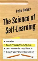 La science de l'auto-apprentissage : Comment apprendre tout seul, apprendre plus en moins de temps et diriger sa propre éducation - The Science of Self-Learning: How to Teach Yourself Anything, Learn More in Less Time, and Direct Your Own Education