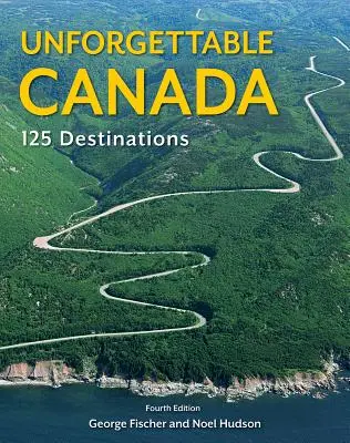 Unforgettable Canada : 125 destinations - Unforgettable Canada: 125 Destinations