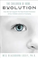 Les enfants de maintenant .... L'évolution : Comment soutenir l'évolution rapide de nos enfants et de notre race - The Children of Now . . . Evolution: How We Can Support the Fast-Forward Evolution of Our Children and Our Race