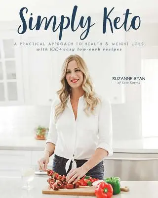 Simply Keto : Une approche pratique de la santé et de la perte de poids, avec plus de 100 recettes faciles à faible teneur en glucides. - Simply Keto: A Practical Approach to Health & Weight Loss, with 100+ Easy Low-Carb Recipes