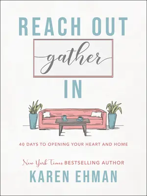 Tendez la main, recueillez-vous : 40 jours pour ouvrir votre cœur et votre foyer - Reach Out, Gather in: 40 Days to Opening Your Heart and Home