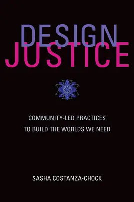 Design Justice : Pratiques communautaires pour construire les mondes dont nous avons besoin - Design Justice: Community-Led Practices to Build the Worlds We Need