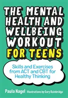 L'entraînement à la santé mentale et au bien-être pour les adolescents : Compétences et exercices de l'ACT et de la TCC pour une pensée saine - The Mental Health and Wellbeing Workout for Teens: Skills and Exercises from ACT and CBT for Healthy Thinking