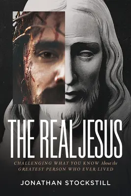 Le vrai Jésus : Remettre en question ce que vous savez sur la plus grande personne qui ait jamais vécu - The Real Jesus: Challenging What You Know about the Greatest Person Who Ever Lived