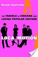 Loca Motion : Les voyages de la culture populaire chicana et latina - Loca Motion: The Travels of Chicana and Latina Popular Culture