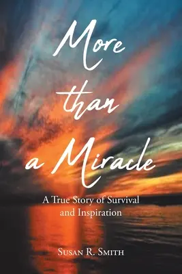 Plus qu'un miracle : Une histoire vraie de survie et d'inspiration - More than a Miracle: A True Story of Survival and Inspiration