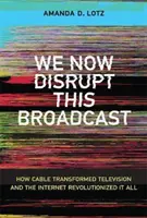 We Now Disrupt This Broadcast : Comment le câble a transformé la télévision et l'Internet a tout révolutionné - We Now Disrupt This Broadcast: How Cable Transformed Television and the Internet Revolutionized It All