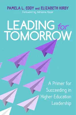 Diriger pour demain : Un guide pour réussir dans l'enseignement supérieur - Leading for Tomorrow: A Primer for Succeeding in Higher Education Leadership