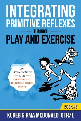 Intégrer les réflexes primitifs par le jeu et l'exercice : Un guide interactif du réflexe tonique asymétrique du cou (RTA) - Integrating Primitive Reflexes Through Play and Exercise: An Interactive Guide to the Asymmetrical Tonic Neck Reflex (ATNR)