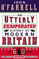 Histoire totalement exaspérée de la Grande-Bretagne moderne - ou Soixante ans à faire les mêmes erreurs stupides que d'habitude - Utterly Exasperated History of Modern Britain - or Sixty Years of Making the Same Stupid Mistakes as Always