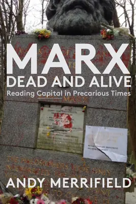 Marx, mort et vivant : Lire le capital en des temps précaires - Marx, Dead and Alive: Reading Capital in Precarious Times