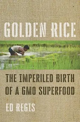 Le riz doré : La naissance impure d'un super aliment OGM - Golden Rice: The Imperiled Birth of a Gmo Superfood