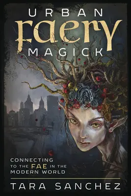 Urban Faery Magick : Se connecter aux Fae dans le monde moderne - Urban Faery Magick: Connecting to the Fae in the Modern World