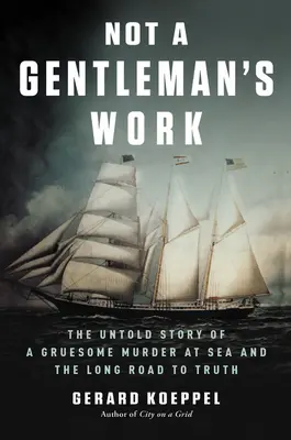 Pas un travail de gentleman : L'histoire inédite d'un meurtre horrible en mer et le long chemin vers la vérité - Not a Gentleman's Work: The Untold Story of a Gruesome Murder at Sea and the Long Road to Truth