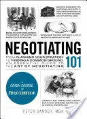 Négociation 101 : De la planification de votre stratégie à la recherche d'un terrain d'entente, un guide essentiel de l'art de la négociation - Negotiating 101: From Planning Your Strategy to Finding a Common Ground, an Essential Guide to the Art of Negotiating