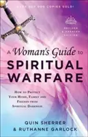 Guide de guerre spirituelle à l'usage des femmes : comment protéger votre foyer, votre famille et vos amis des ténèbres spirituelles - A Woman's Guide to Spiritual Warfare: How to Protect Your Home, Family and Friends from Spiritual Darkness