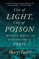 Ville de lumière, ville de poison : Meurtre, magie et le premier chef de la police de Paris - City of Light, City of Poison: Murder, Magic, and the First Police Chief of Paris