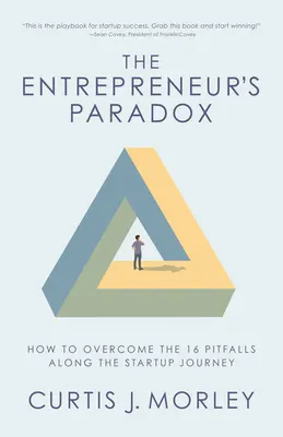 Le paradoxe de l'entrepreneur : comment surmonter les 16 écueils de la création d'entreprise (Les clés de la réussite pour une jeune entreprise) - The Entrepreneur's Paradox: How to Overcome the 16 Pitfalls Along the Startup Journey (Keys to Success for a Startup Company)