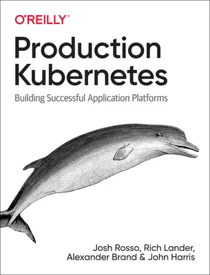 Production Kubernetes : Construire des plateformes d'application performantes - Production Kubernetes: Building Successful Application Platforms