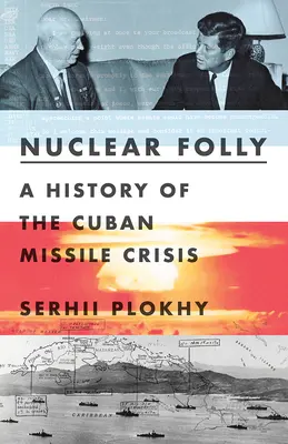 La folie nucléaire : Une histoire de la crise des missiles de Cuba - Nuclear Folly: A History of the Cuban Missile Crisis