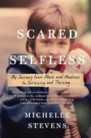 La peur de l'altruisme : Mon voyage de l'abus et de la folie à la survie et à l'épanouissement - Scared Selfless: My Journey from Abuse and Madness to Surviving and Thriving