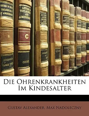 Die Ohrenkrankheiten Im Kindesalter (Les maladies de l'enfance) - Die Ohrenkrankheiten Im Kindesalter