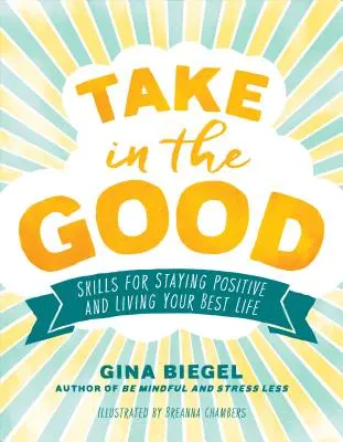 Prenez le bon côté des choses : Des compétences pour rester positif et vivre sa meilleure vie - Take in the Good: Skills for Staying Positive and Living Your Best Life