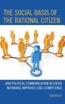 La base sociale du citoyen rationnel : Comment la communication politique dans les réseaux sociaux améliore la compétence civique - The Social Basis of the Rational Citizen: How Political Communication in Social Networks Improves Civic Competence