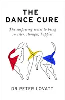 La cure de danse - Le secret surprenant pour être plus intelligent, plus fort et plus heureux - Dance Cure - The surprising secret to being smarter, stronger, happier