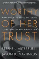 Digne de sa confiance : Ce que vous devez faire pour reconstruire l'intégrité sexuelle et la reconquérir - Worthy of Her Trust: What You Need to Do to Rebuild Sexual Integrity and Win Her Back