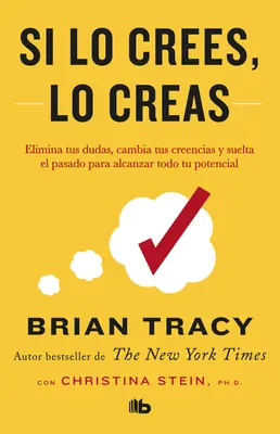 Si Lo Crees, Lo Creas : Elimina Tus Dudas, Cambia Tus Creencias Y Suelta El Pasado Para Alcanzar Todo Tu Potencial / Believe It to Achieve It - Si Lo Crees, Lo Creas: Elimina Tus Dudas, Cambia Tus Creencias Y Suelta El Pasado Para Alcanzar Todo Tu Potencial / Believe It to Achieve It