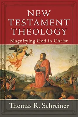 Théologie du Nouveau Testament : Magnifier Dieu en Christ - New Testament Theology: Magnifying God in Christ