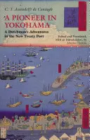 Pionnier à Yokohama - Les aventures d'un Hollandais dans le nouveau port du traité - Pioneer in Yokohama - A Dutchman's Adventures in the New Treaty Port