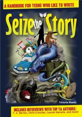 Saisir l'histoire : Un manuel pour les adolescents qui aiment écrire - Seize the Story: A Handbook for Teens Who Like to Write