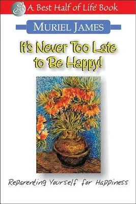 Il n'est jamais trop tard pour être heureux ! Se réparer pour être heureux - It's Never Too Late to Be Happy!: Reparenting Yourself for Happiness