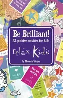 Relax Kids : Comment être heureux - 52 activités positives pour les enfants 52 activités positives pour les enfants - Relax Kids - Be Brilliant!: 52 Positive Activities for Children