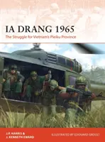 Ia Drang 1965 : La lutte pour la province vietnamienne de Pleiku - Ia Drang 1965: The Struggle for Vietnam's Pleiku Province