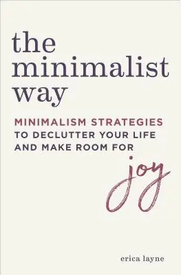 La voie du minimalisme : Les stratégies du minimalisme pour désencombrer votre vie et faire de la place à la joie - The Minimalist Way: Minimalism Strategies to Declutter Your Life and Make Room for Joy