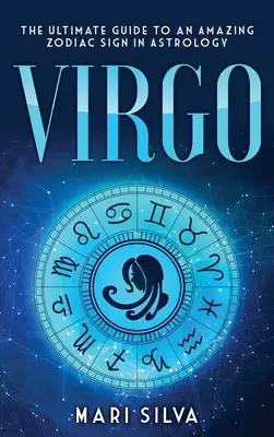 Vierge : Le guide ultime d'un signe du zodiaque étonnant en astrologie - Virgo: The Ultimate Guide to an Amazing Zodiac Sign in Astrology